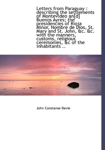Letters from Paraguay: Describing the Settlements of Montevideo An Buenos Ayres; The Presidencie Contemporary literature