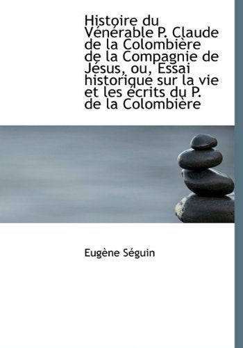 Histoire Du V N Rable P. Claude de La Colombi Re de La Compagnie de J Sus, Ou, Essai Historique Sur Politics & History