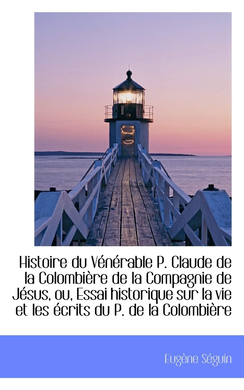 Histoire Du V N Rable P. Claude de La Colombi Re de La Compagnie de J Sus, Ou, Essai Historique Sur Politics & History