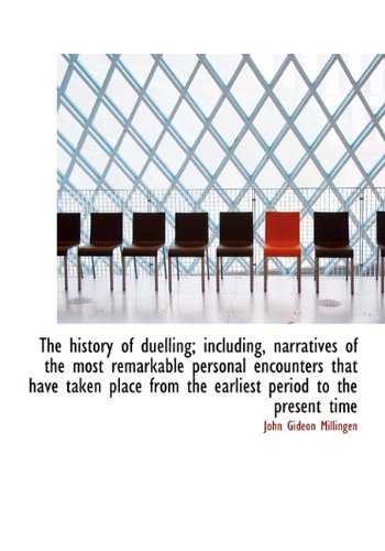 The History of Duelling; Including, Narratives of the Most Remarkable Personal Encounters That Have Politics & History