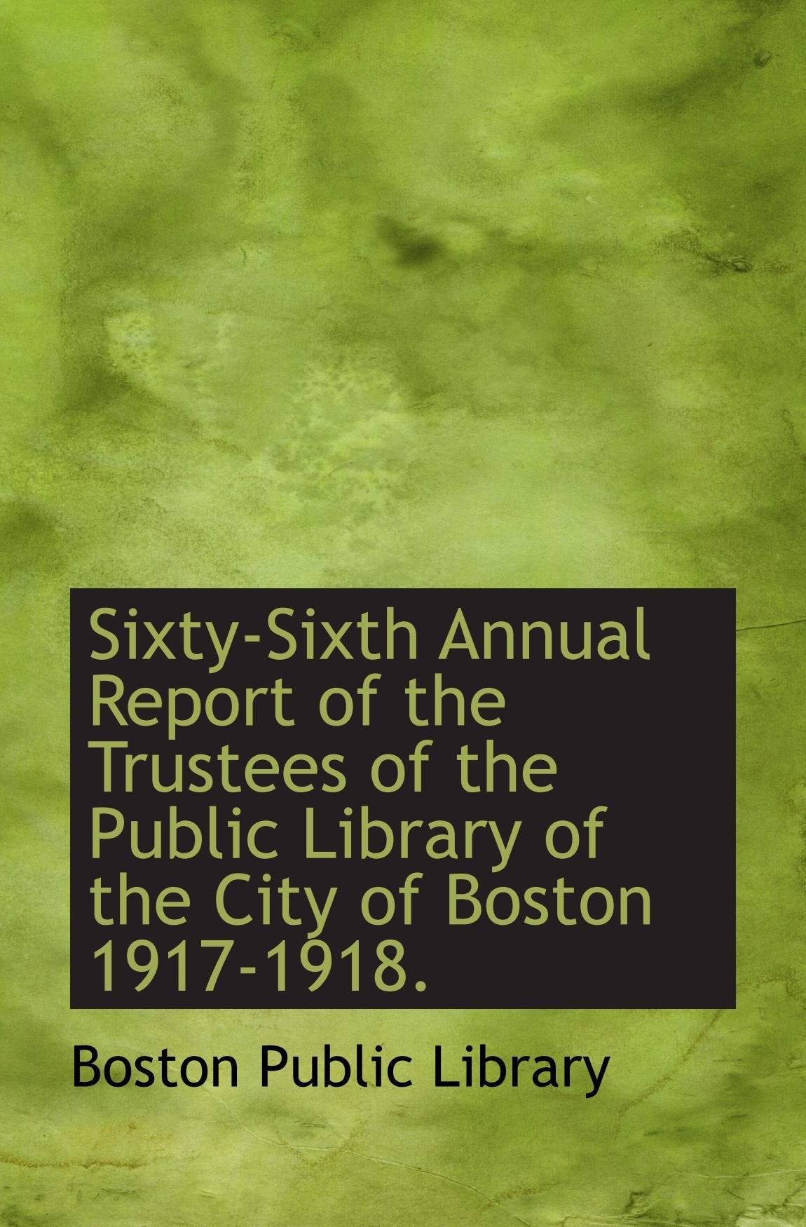 Sixty-Sixth Annual Report of the Trustees of the Public Library of the City of Boston 1917-1918. Politics & History