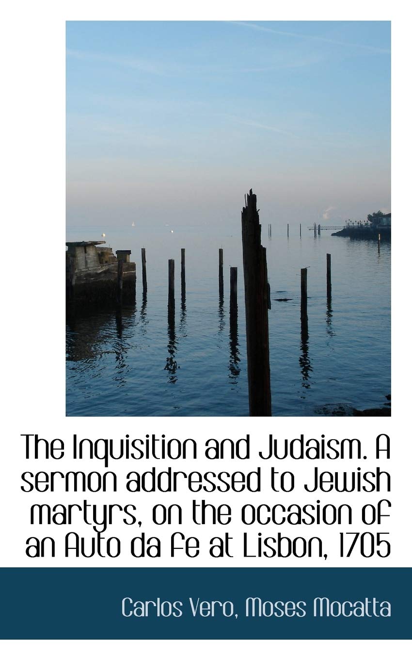 The Inquisition and Judaism. a Sermon Addressed to Jewish Martyrs, on the Occasion of an Auto Da Fe Politics & History