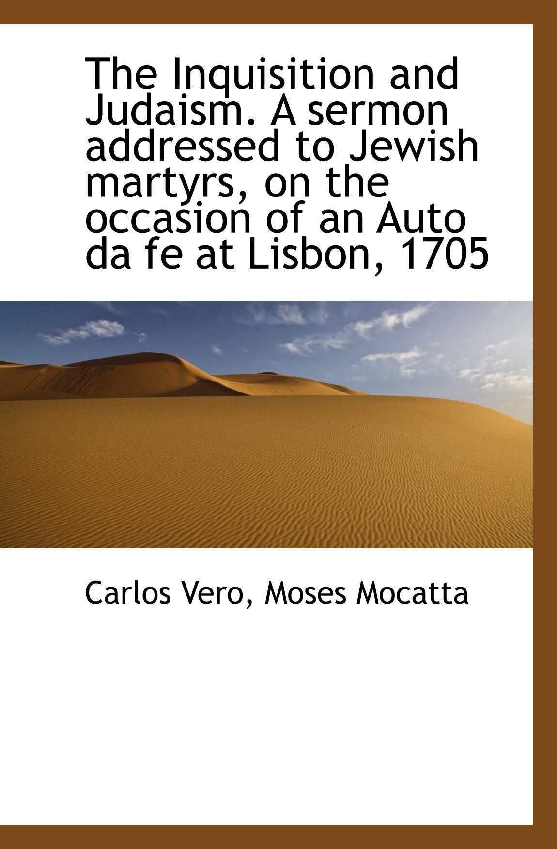 The Inquisition and Judaism. A sermon addressed to Jewish martyrs, on the occasion of an Auto da fe Politics & History