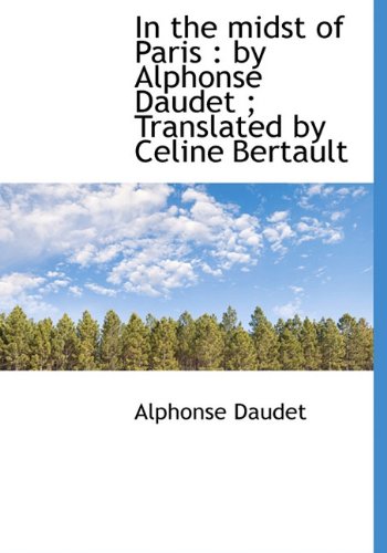 In the Midst of Paris: By Alphonse Daudet; Translated by Celine Bertault Politics & History