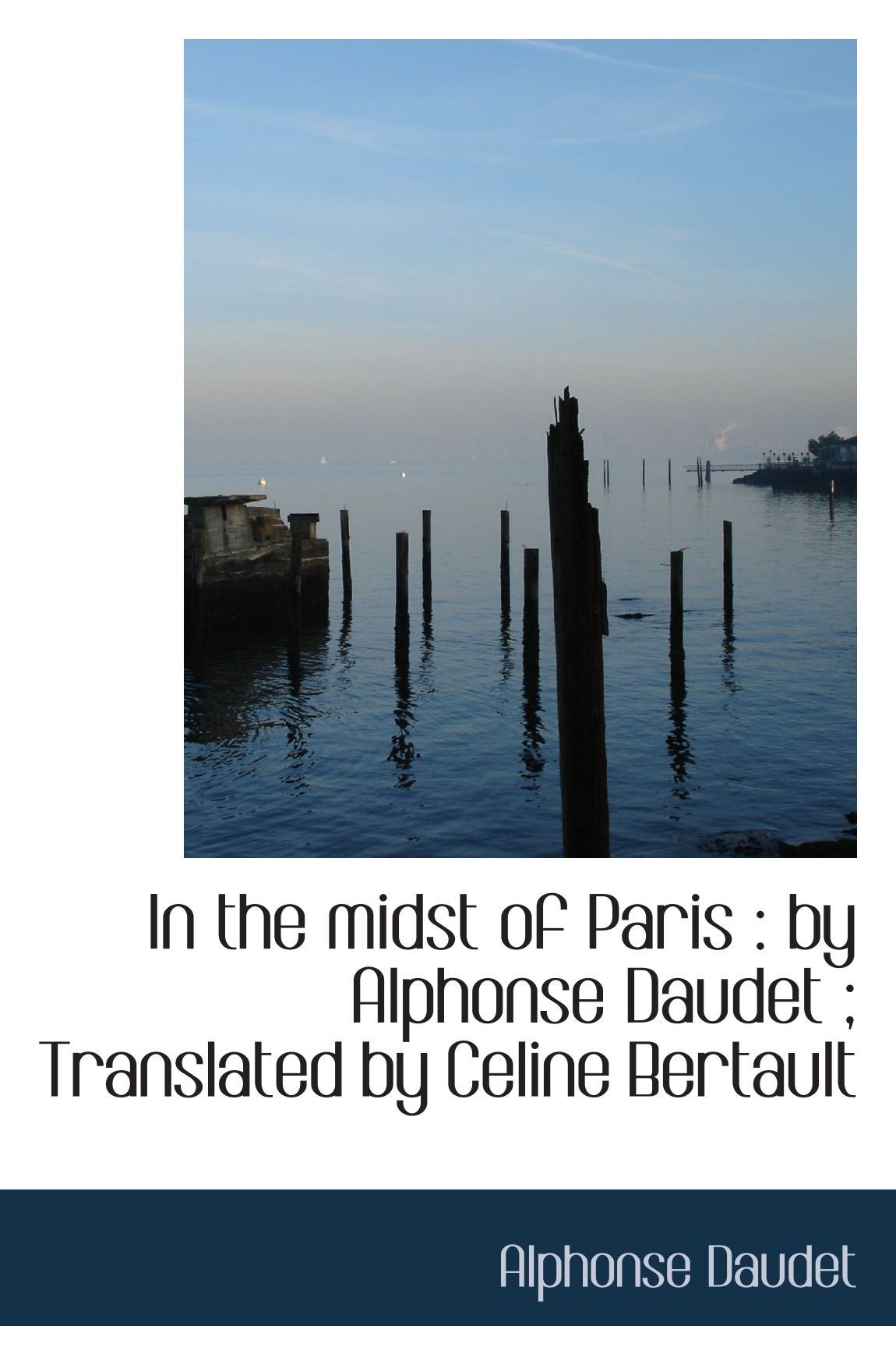 In the midst of Paris : by Alphonse Daudet ; Translated by Celine Bertault Politics & History