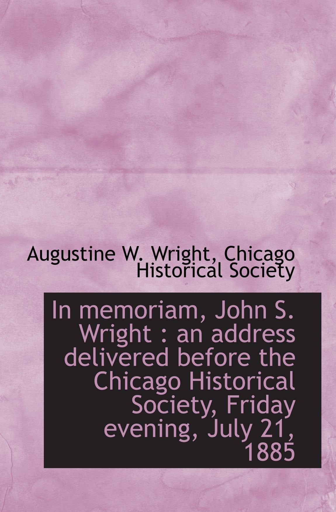 In memoriam, John S. Wright : an address delivered before the Chicago Historical Society, Friday eve Politics & History