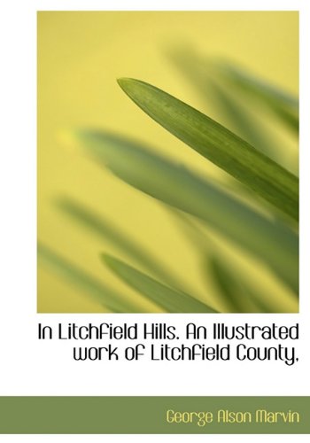 In Litchfield Hills. an Illustrated Work of Litchfield County, Politics & History