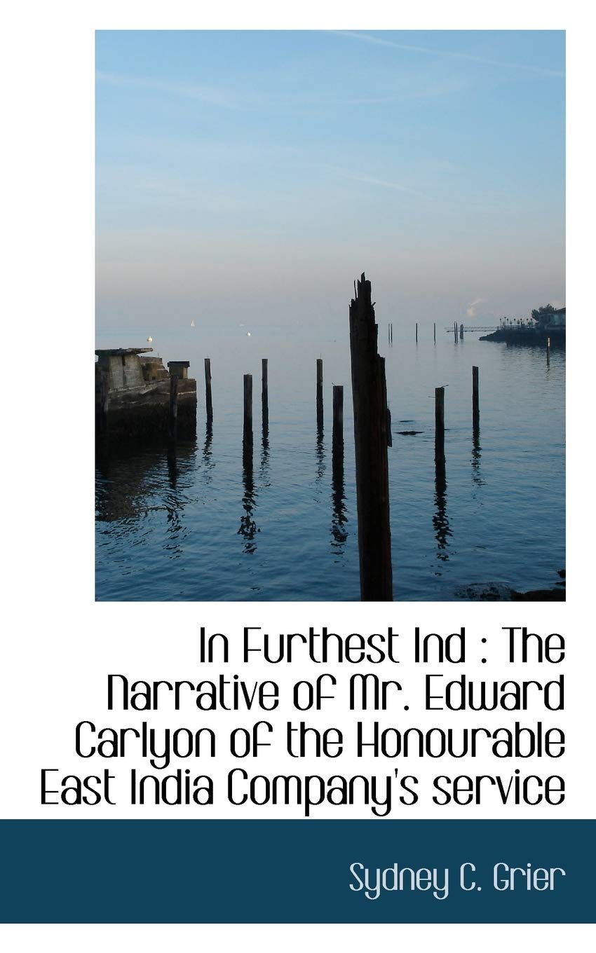 In Furthest Ind: The Narrative of Mr. Edward Carlyon of the Honourable East India Company's Service Politics & History