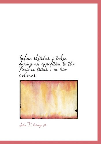 Indian Sketches: Taken During an Expedition to the Pawnee Tribes: In Two Volumes Social Sciences