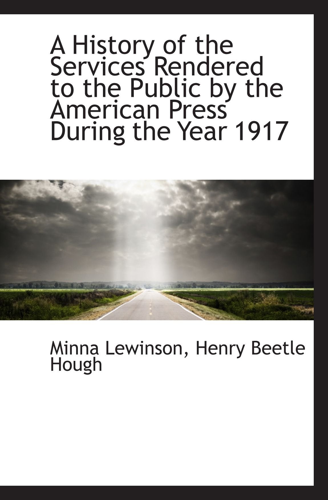 A History of the Services Rendered to the Public by the American Press During the Year 1917 Politics & History