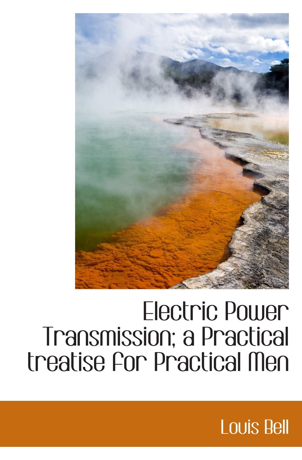 Electric Power Transmission; a Practical treatise for Practical Men Politics & History