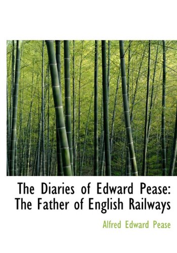 The Diaries of Edward Pease: The Father of English Railways Politics & History
