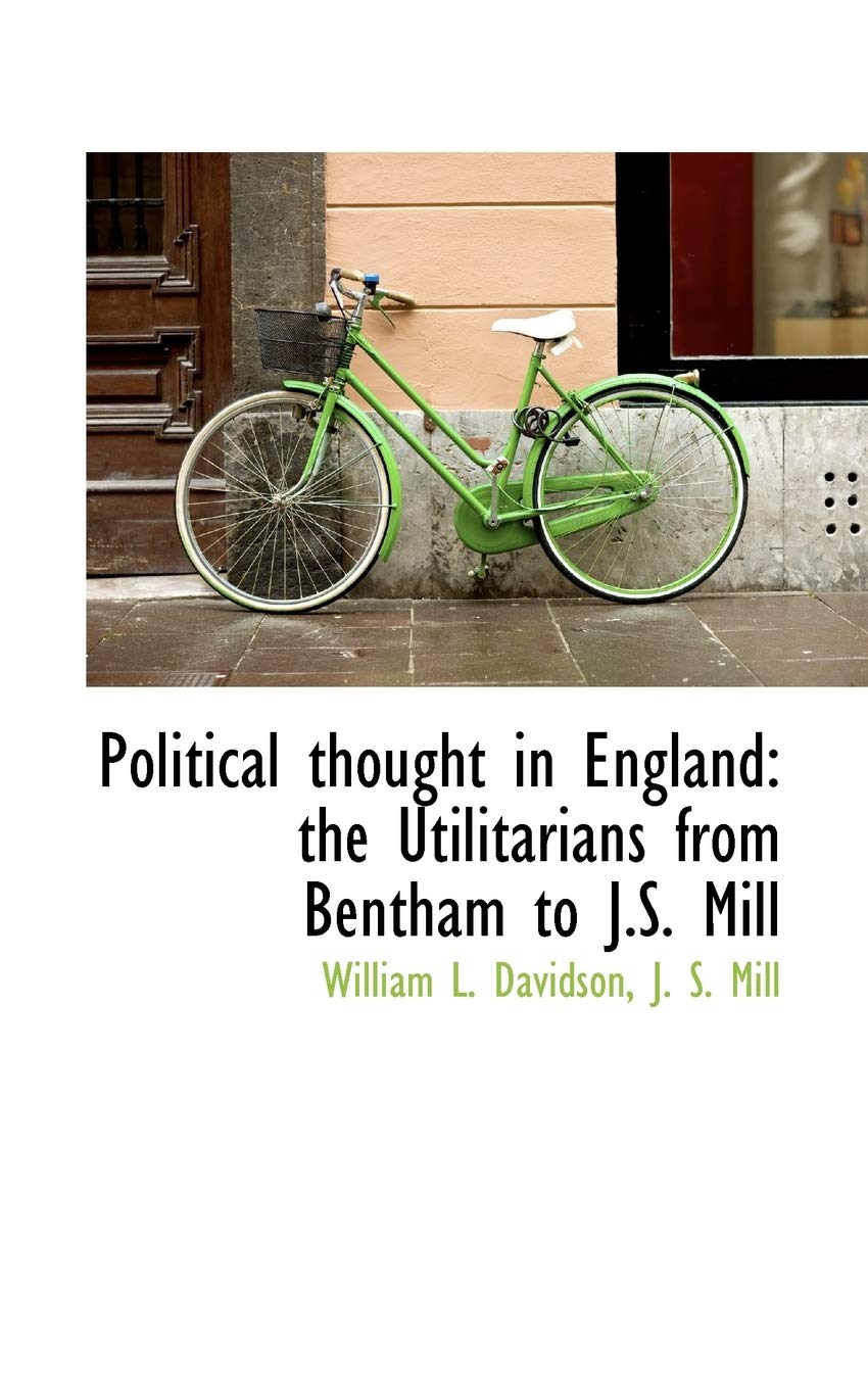 Political Thought in England: The Utilitarians from Bentham to J.S. Mill Politics & History