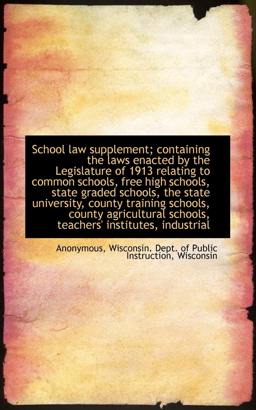 School Law Supplement; Containing the Laws Enacted by the Legislature of 1913 Relating to Common Sch Politics & History