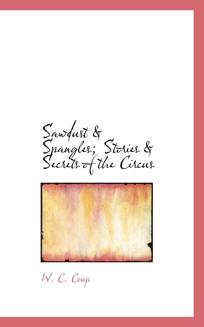 Sawdust & Spangles; Stories & Secrets of the Circus Politics & History