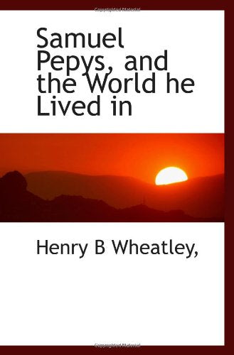 Samuel Pepys, and the World he Lived in Politics & History