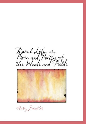 Rural Life, Or, Prose and Poetry of the Woods and Fields Books