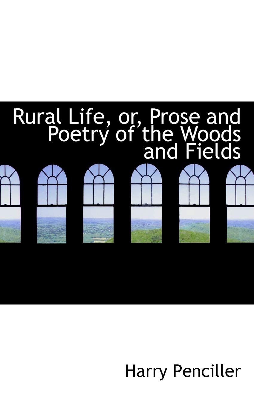 Rural Life, Or, Prose and Poetry of the Woods and Fields Social Sciences