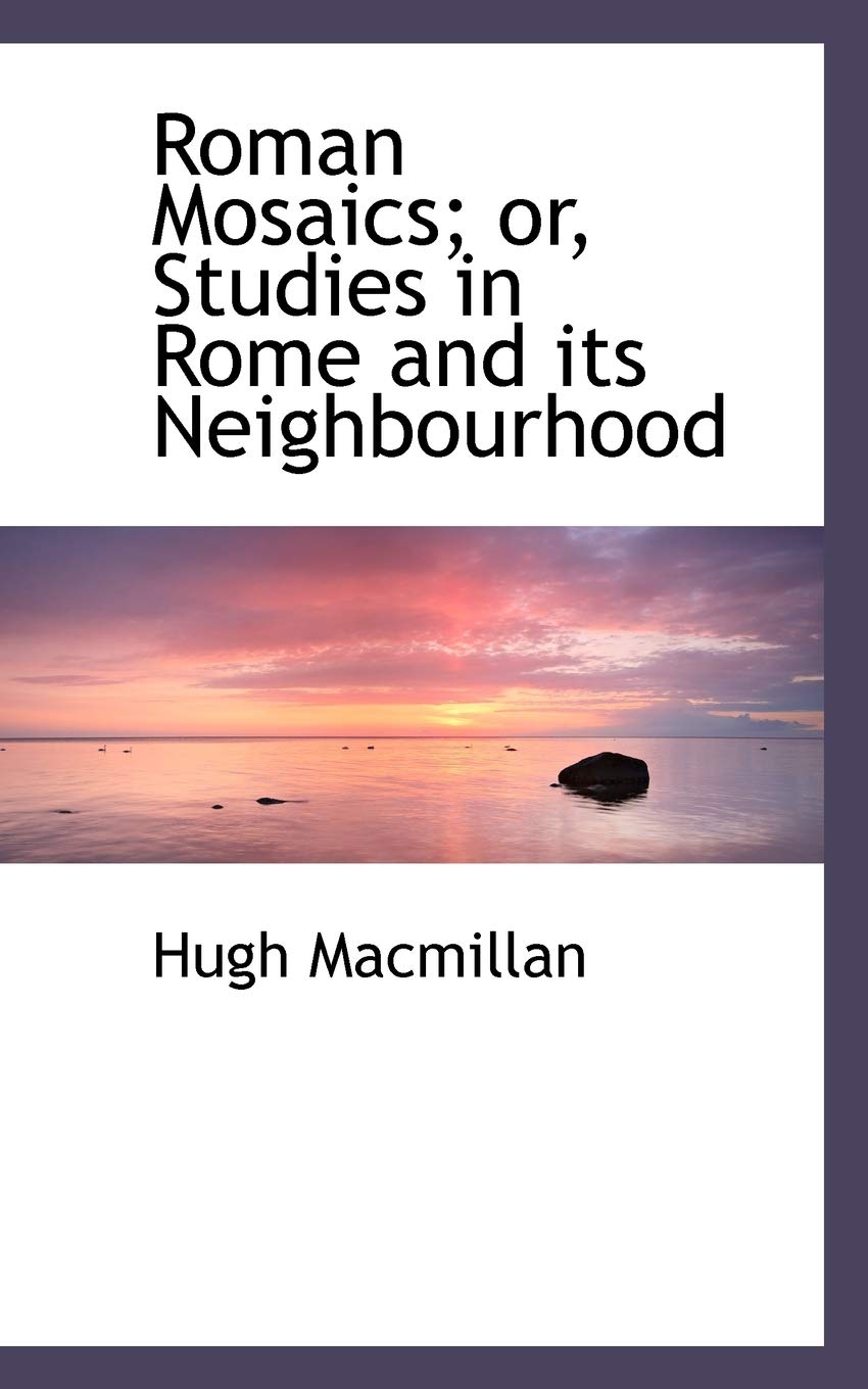 Roman Mosaics; Or, Studies in Rome and Its Neighbourhood Politics & History