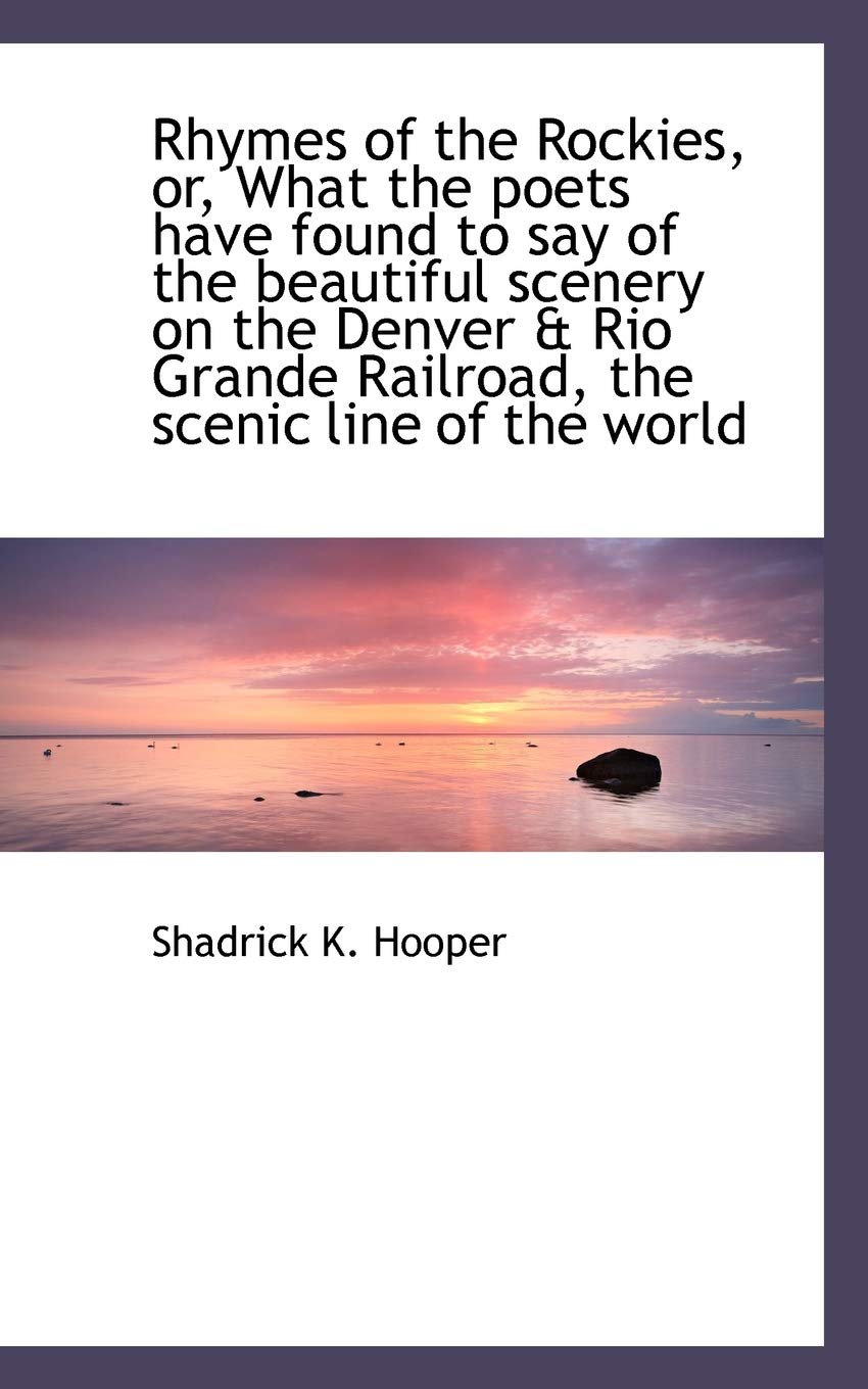 Rhymes of the Rockies, Or, What the Poets Have Found to Say of the Beautiful Scenery on the Denver & Politics & History