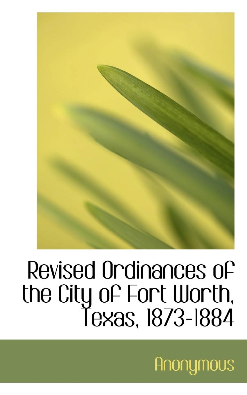 Revised Ordinances of the City of Fort Worth, Texas, 1873-1884 Politics & History
