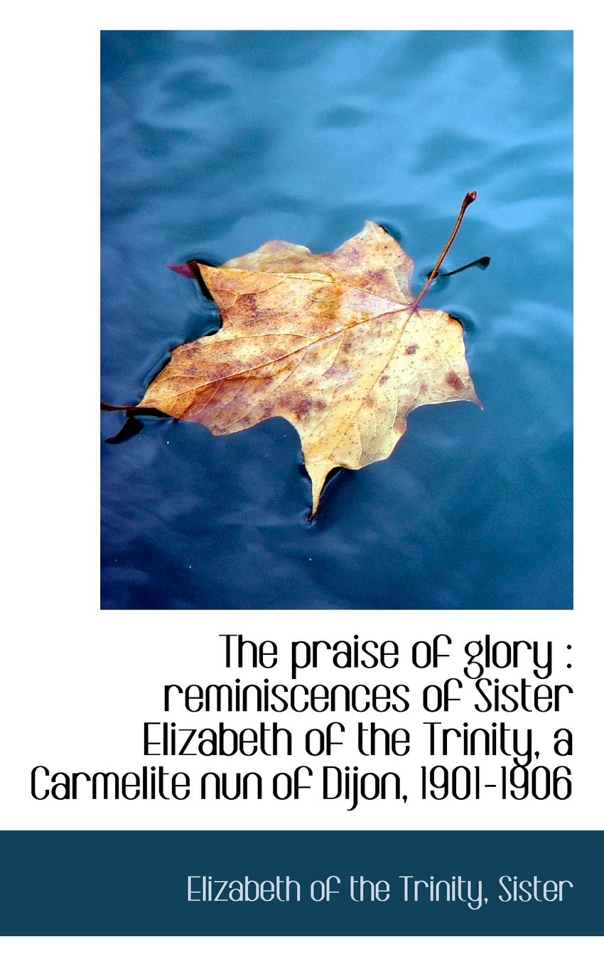 The Praise of Glory: Reminiscences of Sister Elizabeth of the Trinity, a Carmelite Nun of Dijon, 19 Politics & History