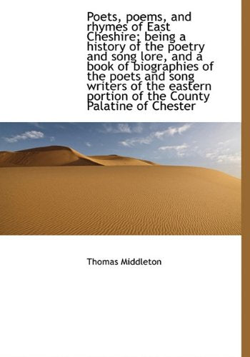 Poets, Poems, and Rhymes of East Cheshire; Being a History of the Poetry and Song Lore, and a Book O Poetry