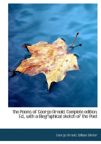 The Poems of George Arnold. Complete Edition. Ed., with a Biographical Sketch of the Poet Books