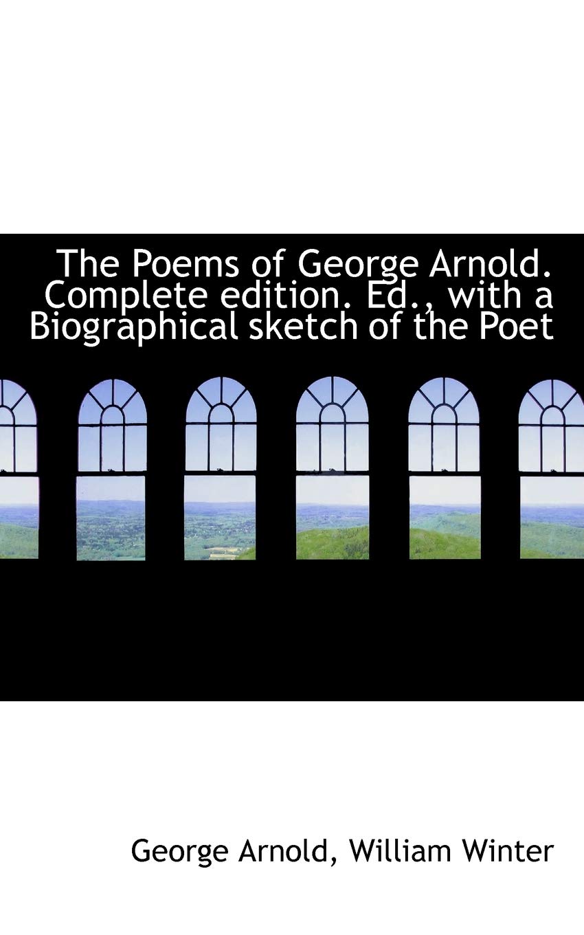 The Poems of George Arnold. Complete Edition. Ed., with a Biographical Sketch of the Poet Books