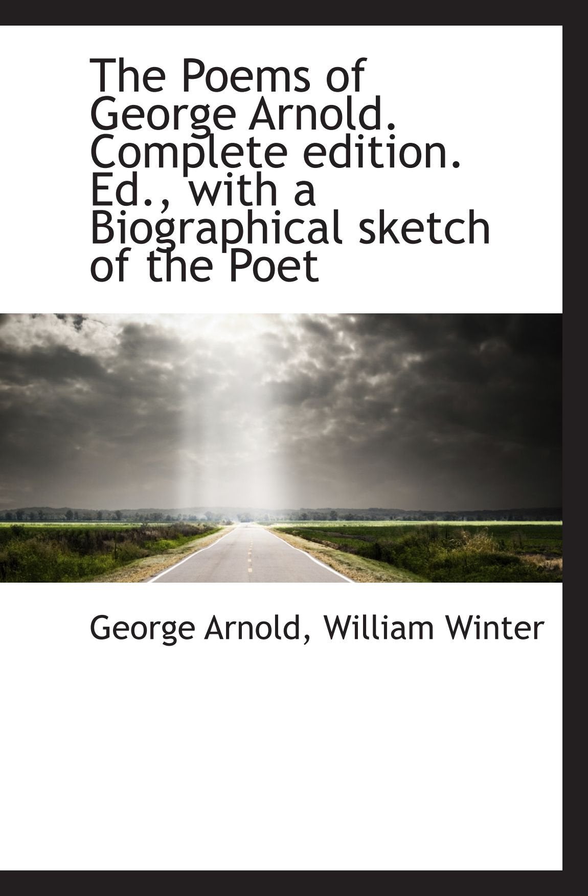 The Poems of George Arnold. Complete edition. Ed., with a Biographical sketch of the Poet Books