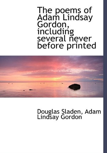 The Poems of Adam Lindsay Gordon, Including Several Never Before Printed Books