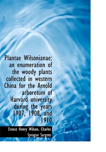 Plantae Wilsonianae; An Enumeration of the Woody Plants Collected in Western China for the Arnold AR Politics & History