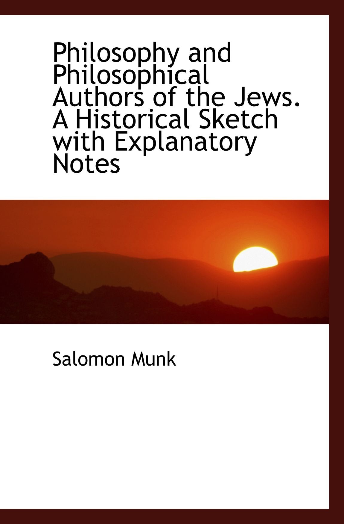 Philosophy and Philosophical Authors of the Jews. A Historical Sketch with Explanatory Notes Politics & History