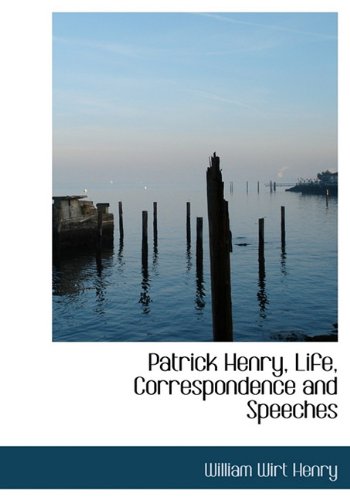Patrick Henry, Life, Correspondence and Speeches Politics & History