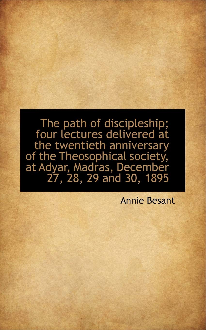 The Path of Discipleship; Four Lectures Delivered at the Twentieth Anniversary of the Theosophical S Politics & History
