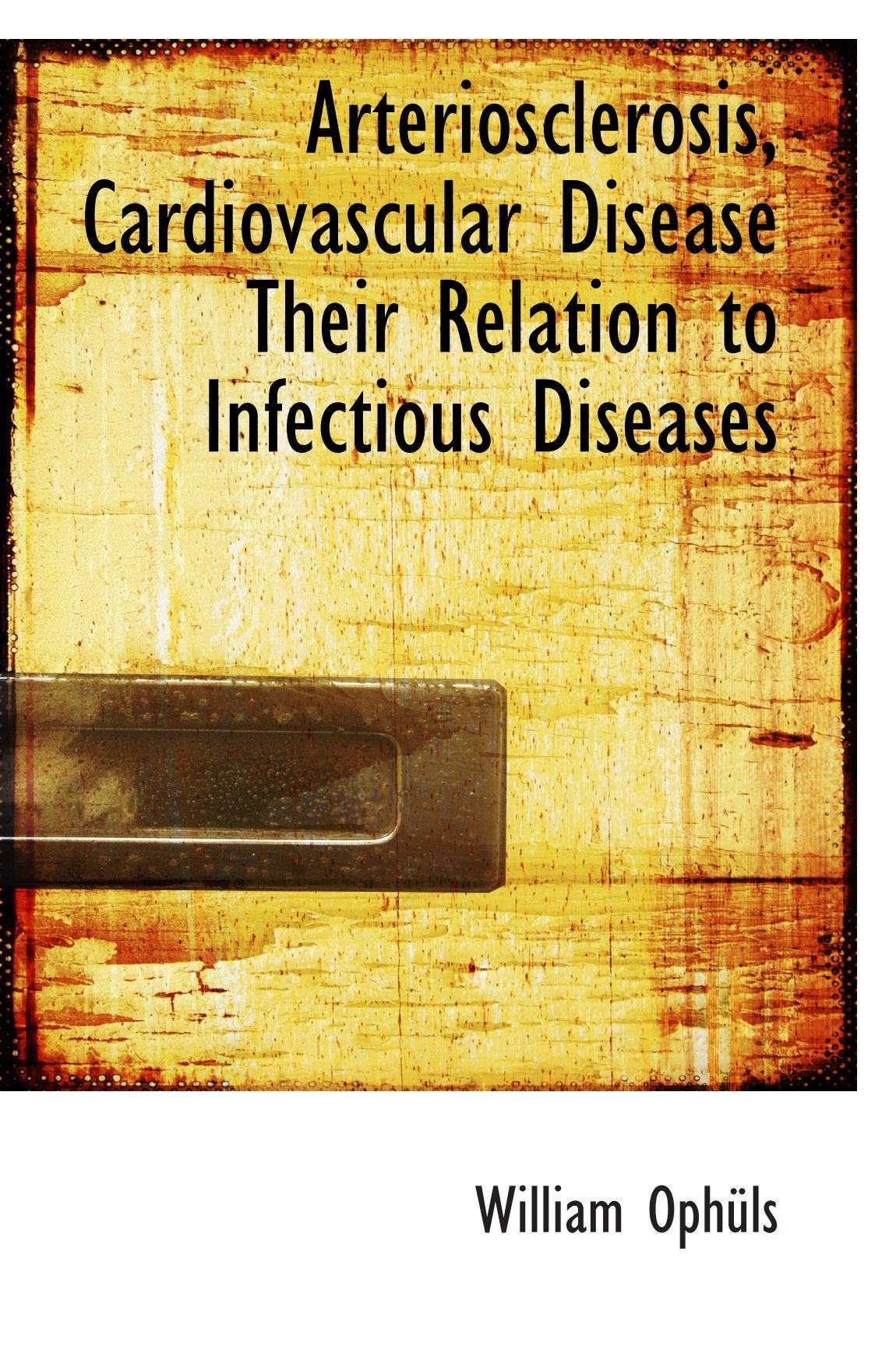 Arteriosclerosis, Cardiovascular Disease Their Relation to Infectious Diseases book