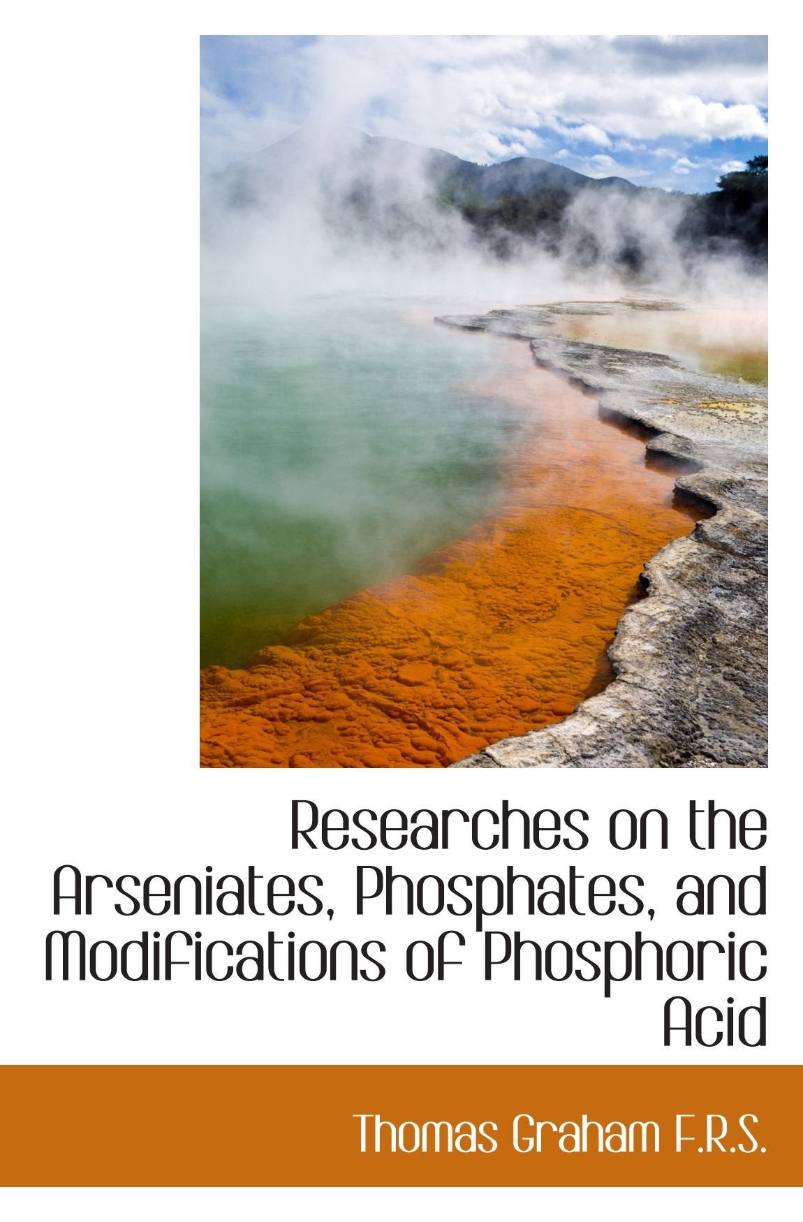 Researches on the Arseniates, Phosphates, and Modifications of Phosphoric Acid Politics & History