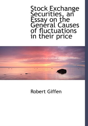 Stock Exchange Securities, an Essay on the General Causes of Fluctuations in Their Price Politics & History
