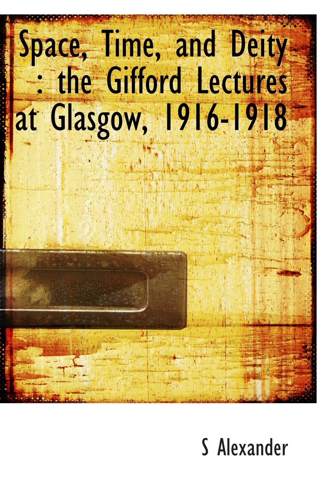 Space, Time, and Deity : the Gifford Lectures at Glasgow, 1916-1918 Politics & History