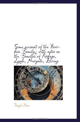 Some account of the Bowdoin Family; with notes on the Families of Pordage, Lynde, Newgate, Erving Politics & History