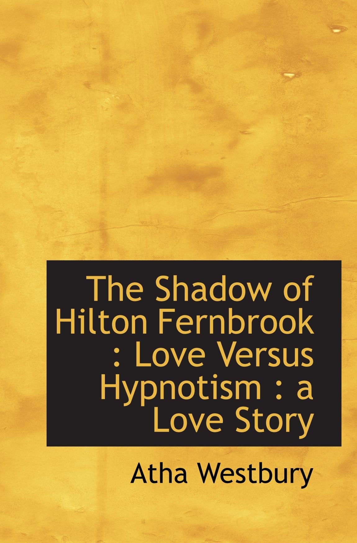 The Shadow of Hilton Fernbrook : Love Versus Hypnotism : a Love Story Politics & History