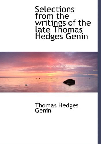 Selections from the Writings of the Late Thomas Hedges Genin Politics & History
