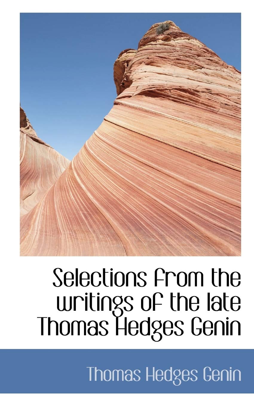 Selections from the Writings of the Late Thomas Hedges Genin Politics & History