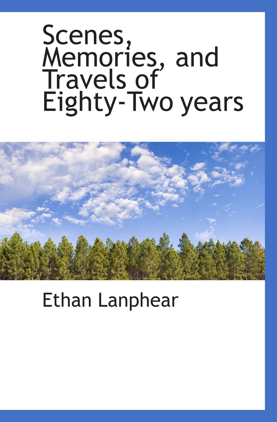 Scenes, Memories, and Travels of Eighty-Two years Politics & History
