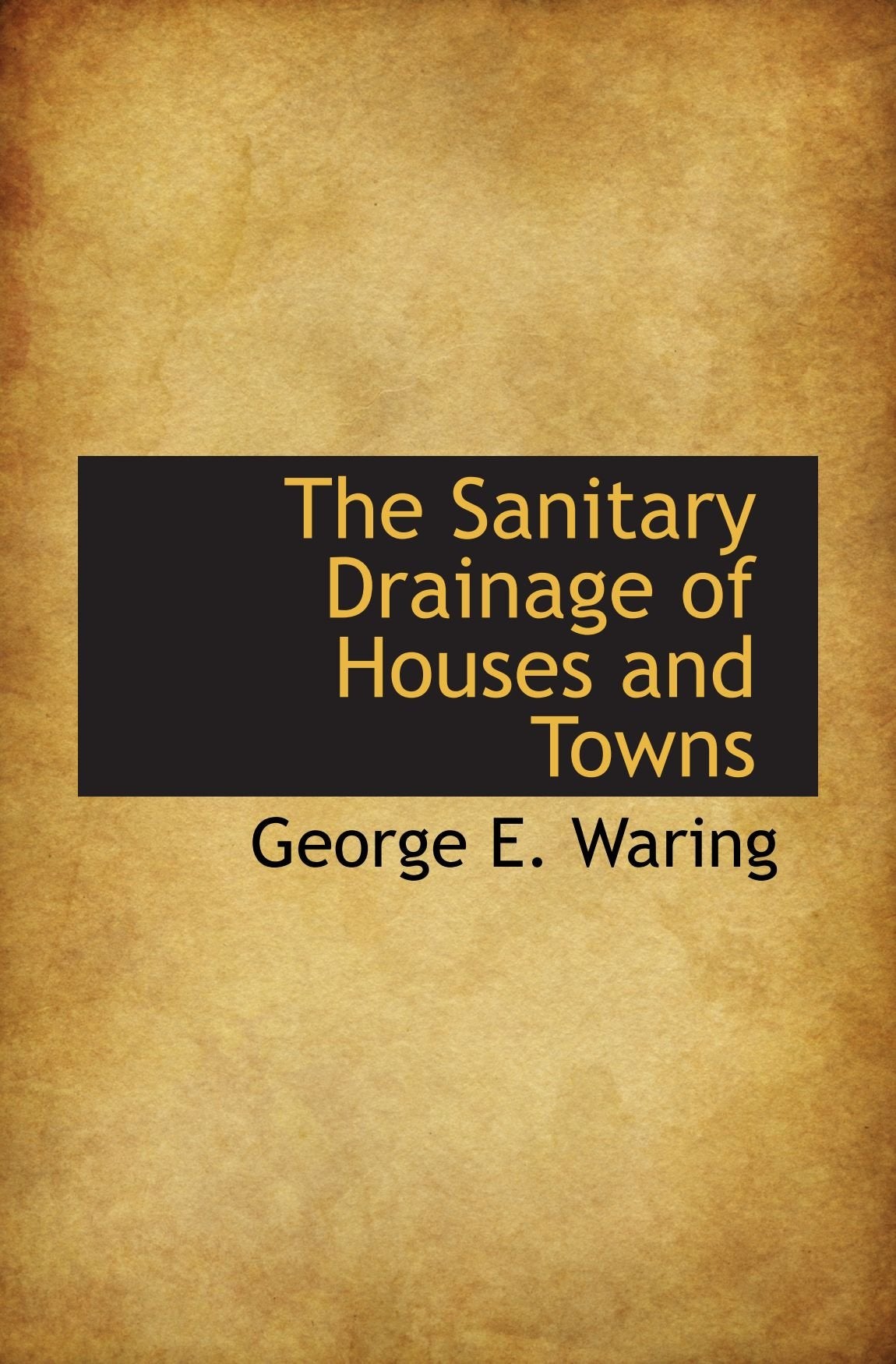 The Sanitary Drainage of Houses and Towns Politics & History