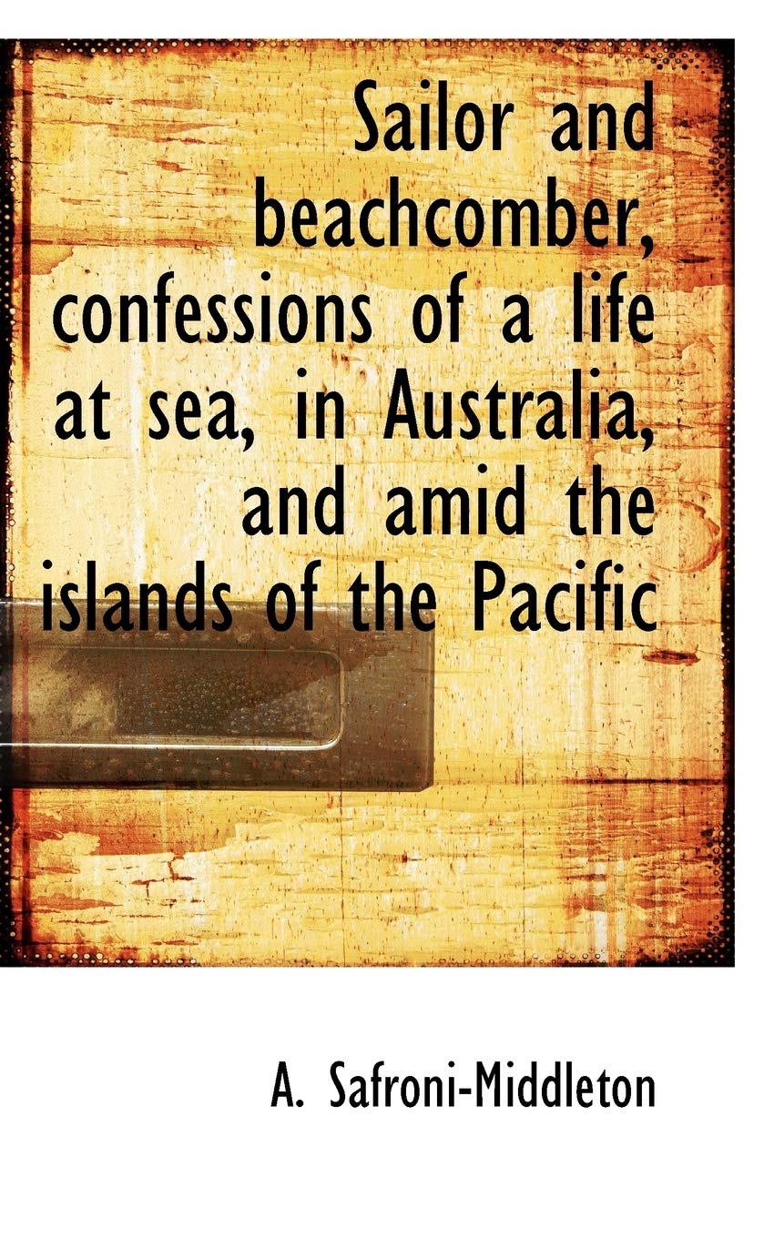 Sailor and Beachcomber, Confessions of a Life at Sea, in Australia, and Amid the Islands of the Paci Politics & History