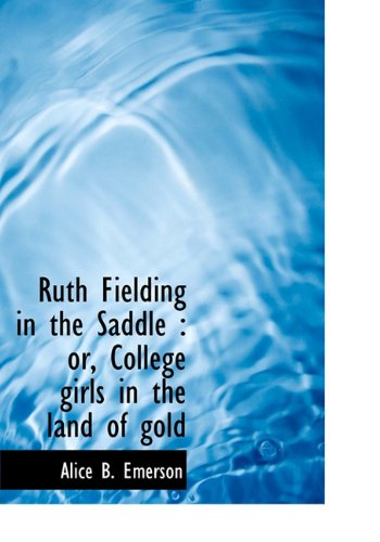 Ruth Fielding in the Saddle: Or, College Girls in the Land of Gold Essays & Short Stories