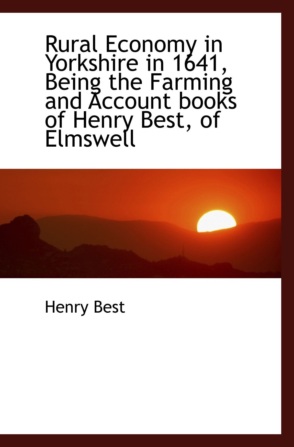 Rural Economy in Yorkshire in 1641, Being the Farming and Account books of Henry Best, of Elmswell Politics & History