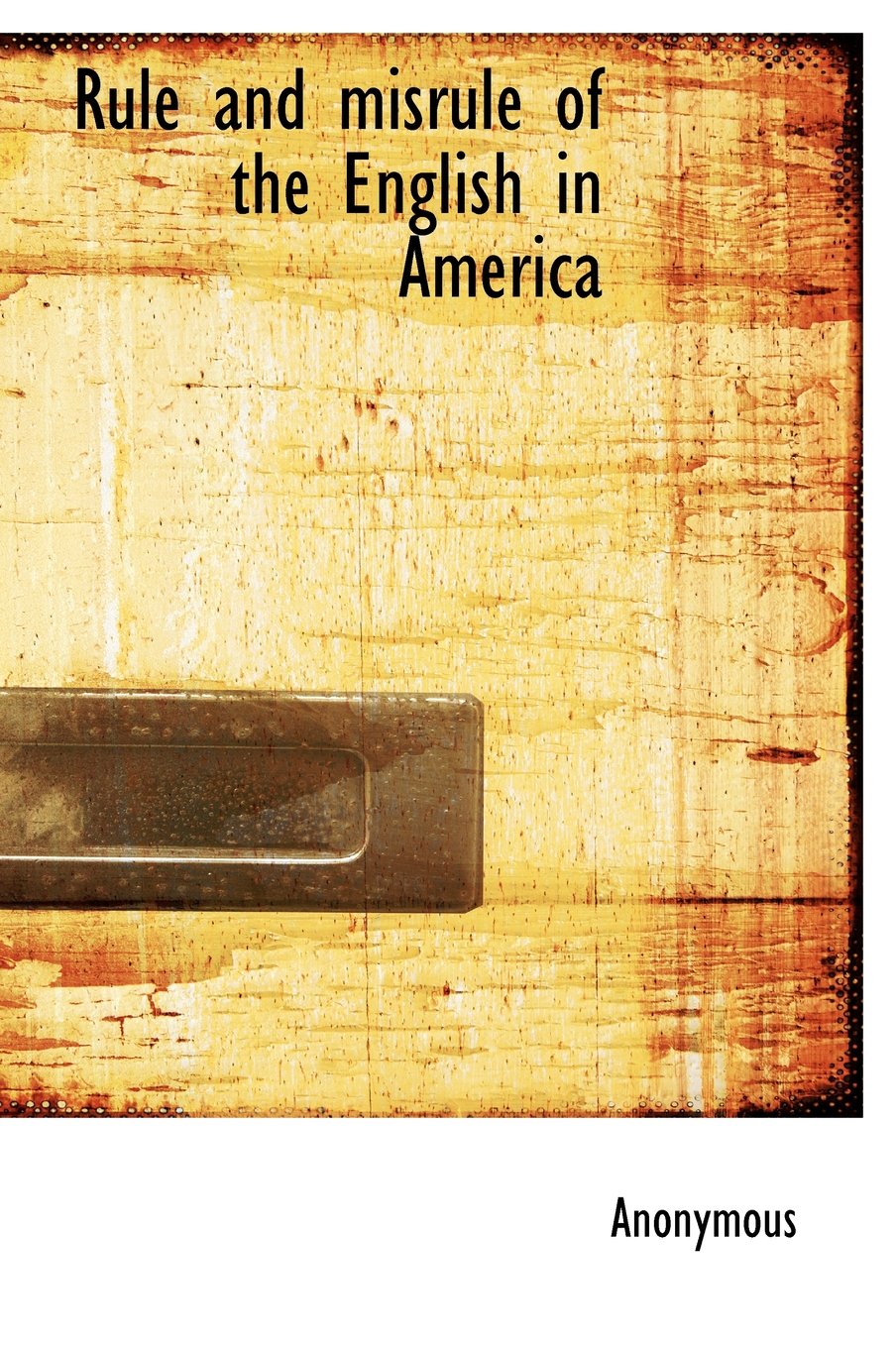 Rule and Misrule of the English in America Politics & History