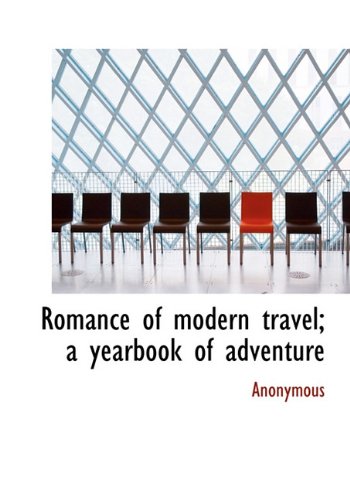 Romance of Modern Travel; A Yearbook of Adventure Politics & History